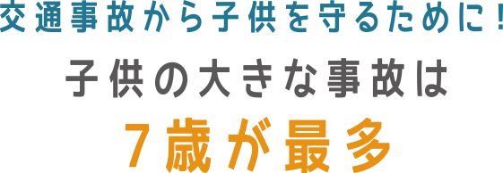 交通事故から子供を守るために！子供の大きな事故は7歳が最多